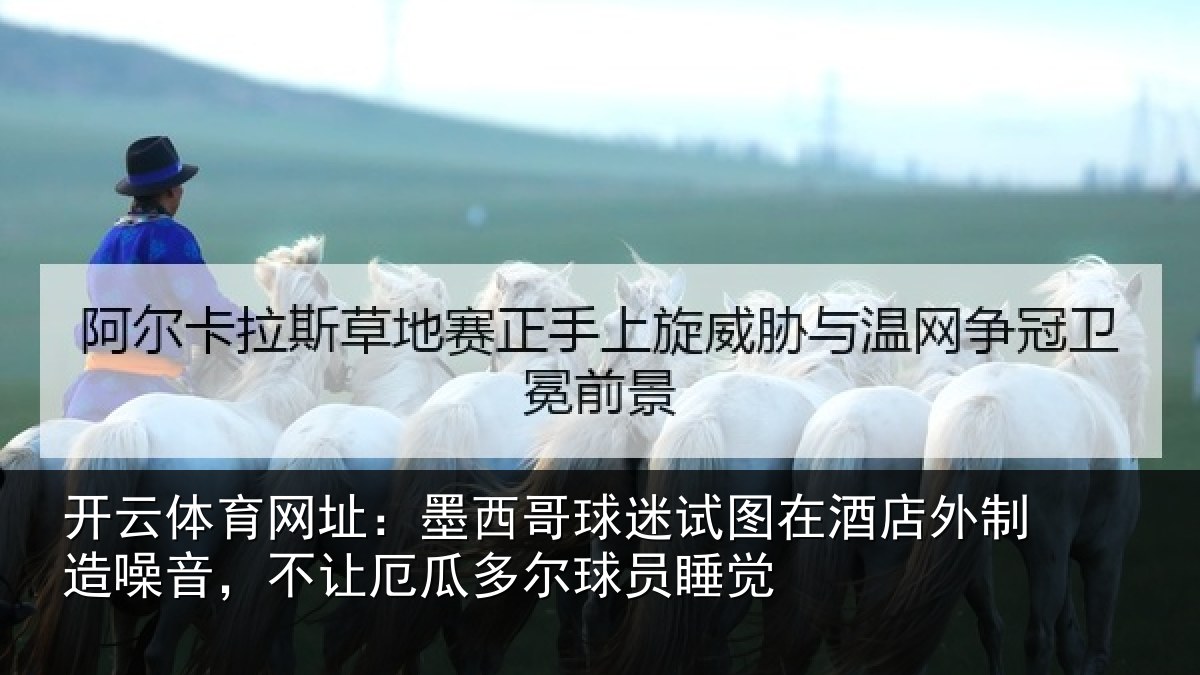 开云体育网址:墨西哥球迷试图在酒店外制造噪音,不让厄瓜多尔球员睡觉